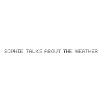 SOPHIE TALKS ABOUT THE WEATHER